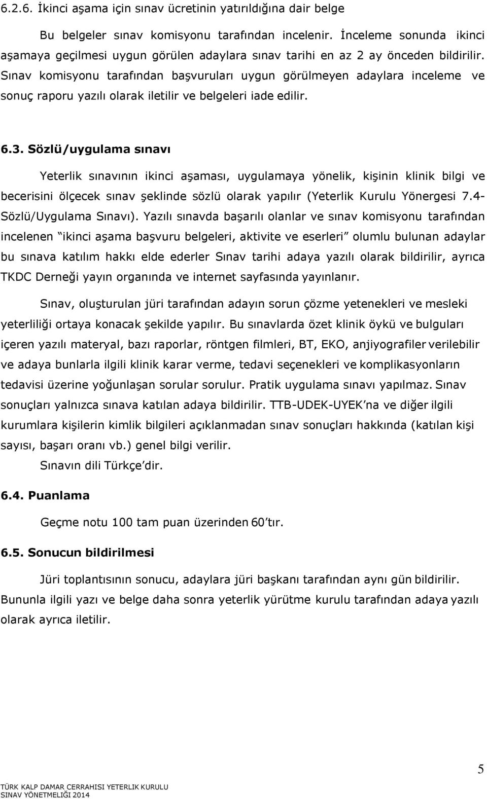 Sınav komisyonu tarafından başvuruları uygun görülmeyen adaylara inceleme ve sonuç raporu yazılı olarak iletilir ve belgeleri iade edilir. 6.3.