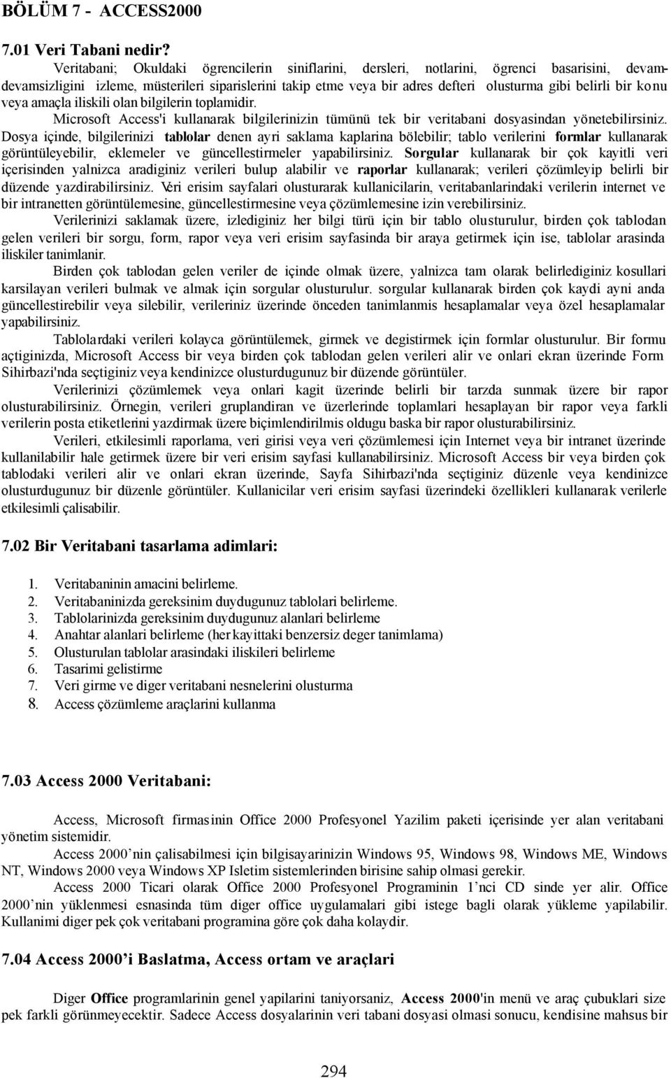 bir konu veya amaçla iliskili olan bilgilerin toplamidir. Microsoft Access'i kullanarak bilgilerinizin tümünü tek bir veritabani dosyasindan yönetebilirsiniz.