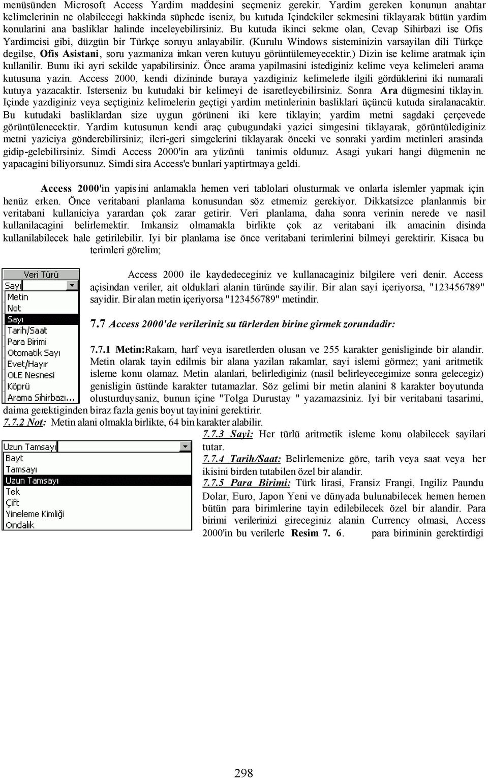 Bu kutuda ikinci sekme olan, Cevap Sihirbazi ise Ofis Yardimcisi gibi, düzgün bir Türkçe soruyu anlayabilir.