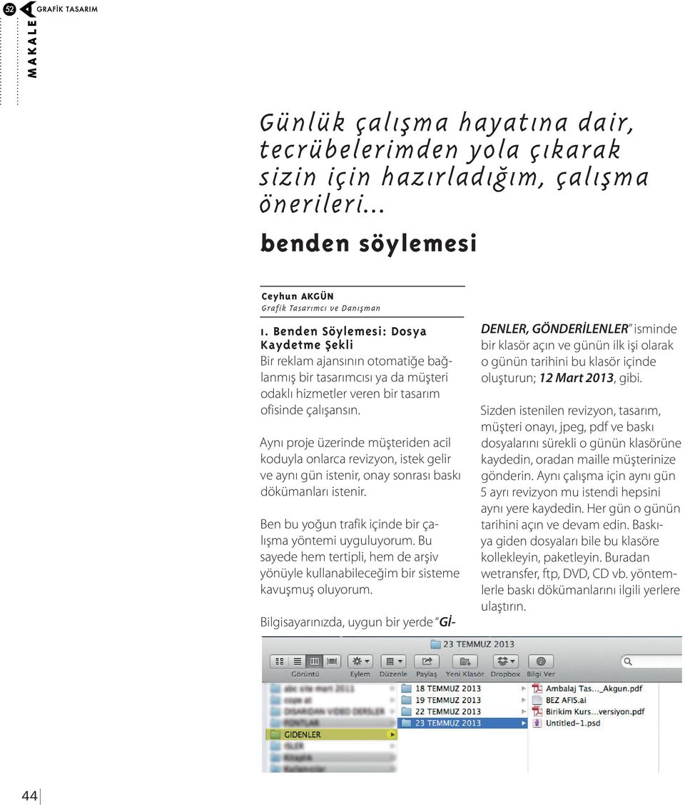 Aynı proje üzerinde müşteriden acil koduyla onlarca revizyon, istek gelir ve aynı gün istenir, onay sonrası baskı dökümanları istenir. Ben bu yoğun trafik içinde bir çalışma yöntemi uyguluyorum.