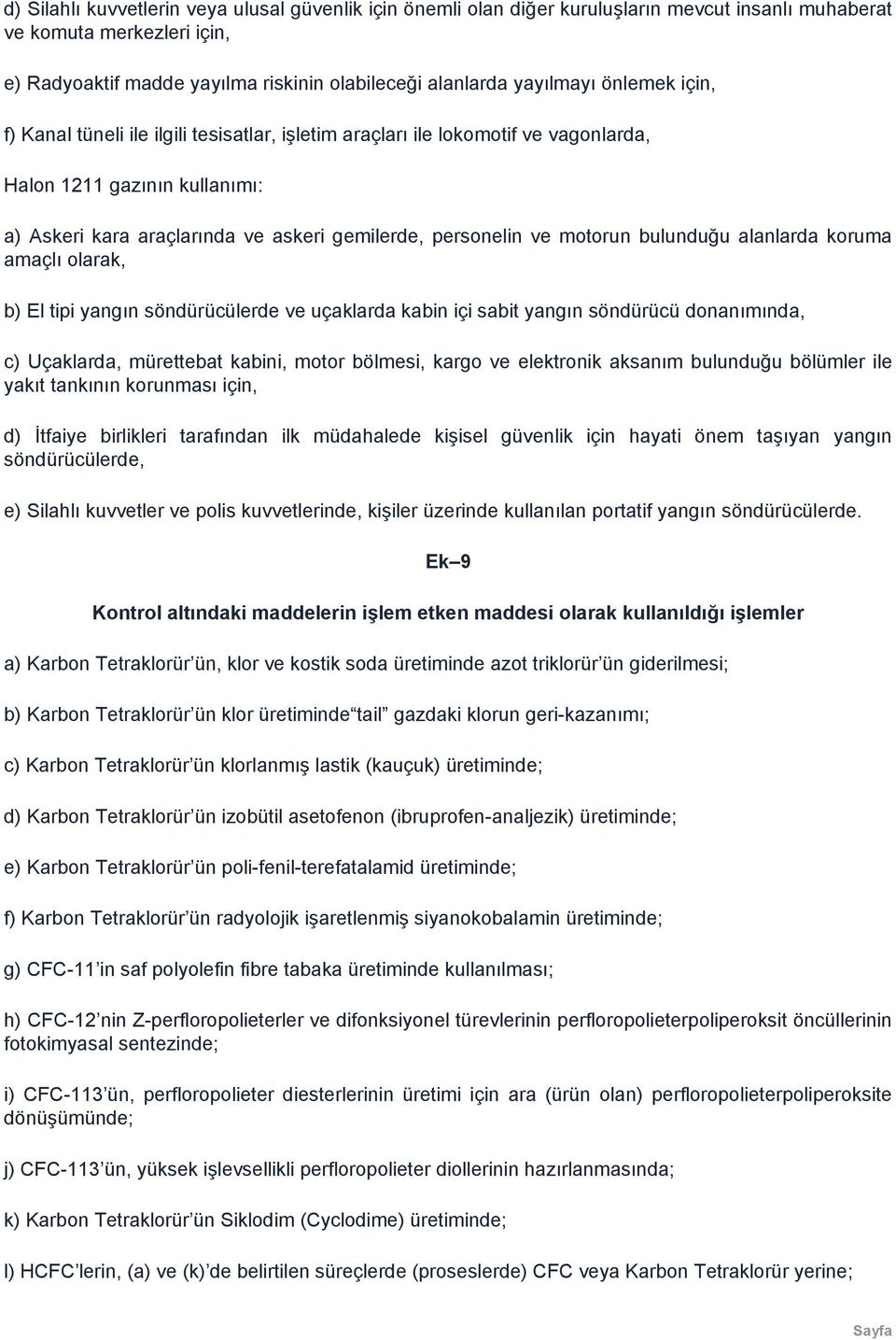 ve motorun bulunduğu alanlarda koruma amaçlı olarak, b) El tipi yangın söndürücülerde ve uçaklarda kabin içi sabit yangın söndürücü donanımında, c) Uçaklarda, mürettebat kabini, motor bölmesi, kargo