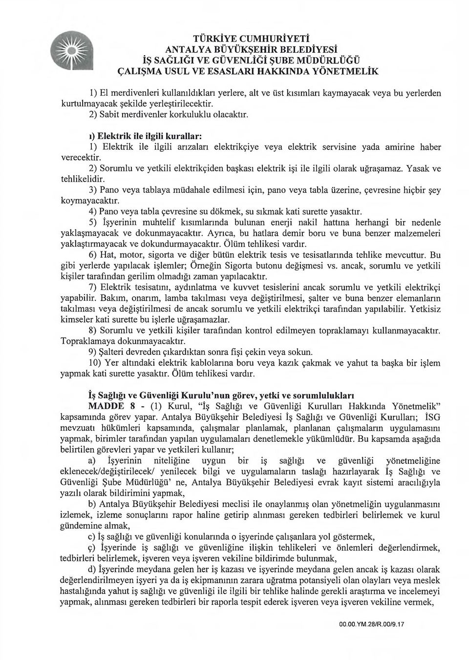 2) Sorumlu ve yetkili elektrikçiden başkası elektrik işi ile ilgili olarak uğraşamaz. Yasak ve tehlikelidir.