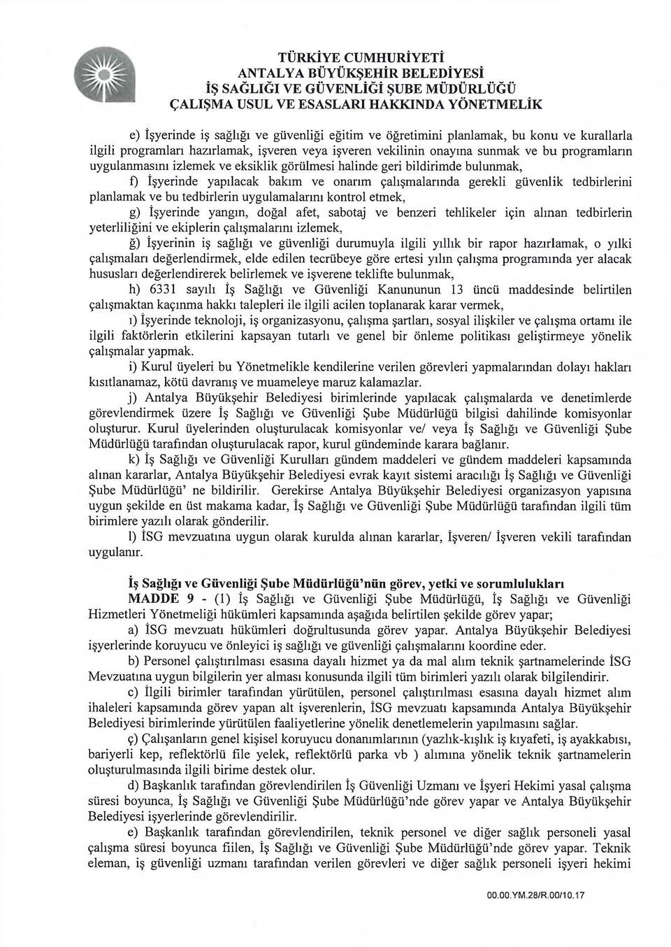 ve bu tedbirlerin uygulamalarını kontrol etmek, g) İşyerinde yangın, doğal afet, sabotaj ve benzeri tehlikeler için alınan tedbirlerin yeterliliğini ve ekiplerin çalışmalarını izlemek, ğ) İşyerinin