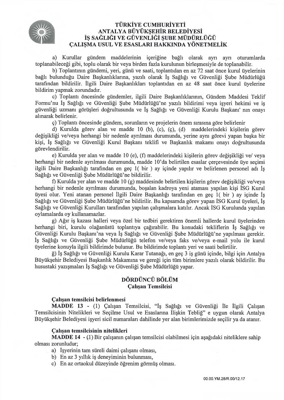 b) Toplantının gündemi, yeri, günü ve saati, toplantıdan en az 72 saat önce kurul üyelerinin bağlı bulunduğu Daire Başkanlıklarına, yazılı olarak İş Sağlığı ve Güvenliği Şube Müdürlüğü tarafından