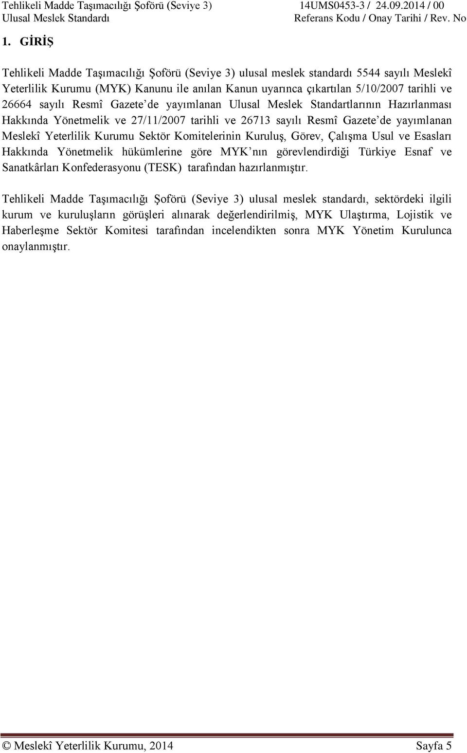 Komitelerinin Kuruluş, Görev, Çalışma Usul ve Esasları Hakkında Yönetmelik hükümlerine göre MYK nın görevlendirdiği Türkiye Esnaf ve Sanatkârları Konfederasyonu (TESK) tarafından hazırlanmıştır.