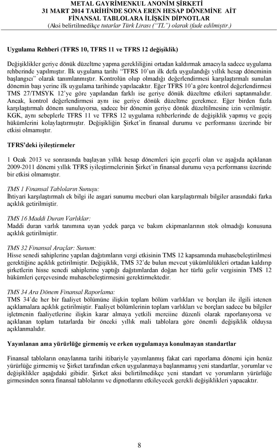 Kontrolün olup olmadığı değerlendirmesi karşılaştırmalı sunulan dönemin başı yerine ilk uygulama tarihinde yapılacaktır.