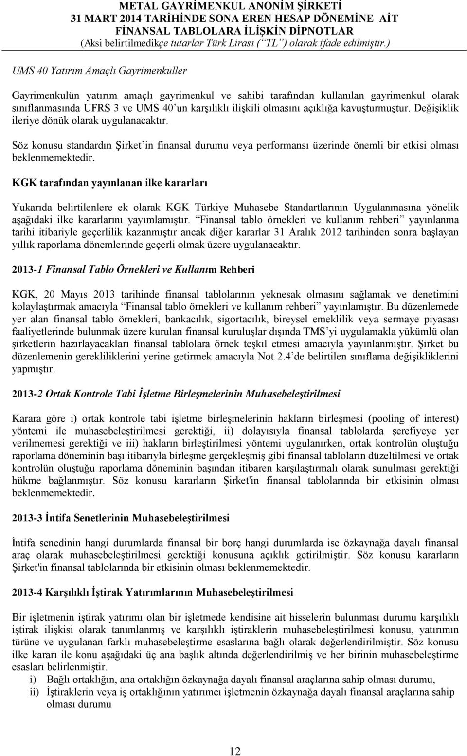 KGK tarafından yayınlanan ilke kararları Yukarıda belirtilenlere ek olarak KGK Türkiye Muhasebe Standartlarının Uygulanmasına yönelik aşağıdaki ilke kararlarını yayımlamıştır.