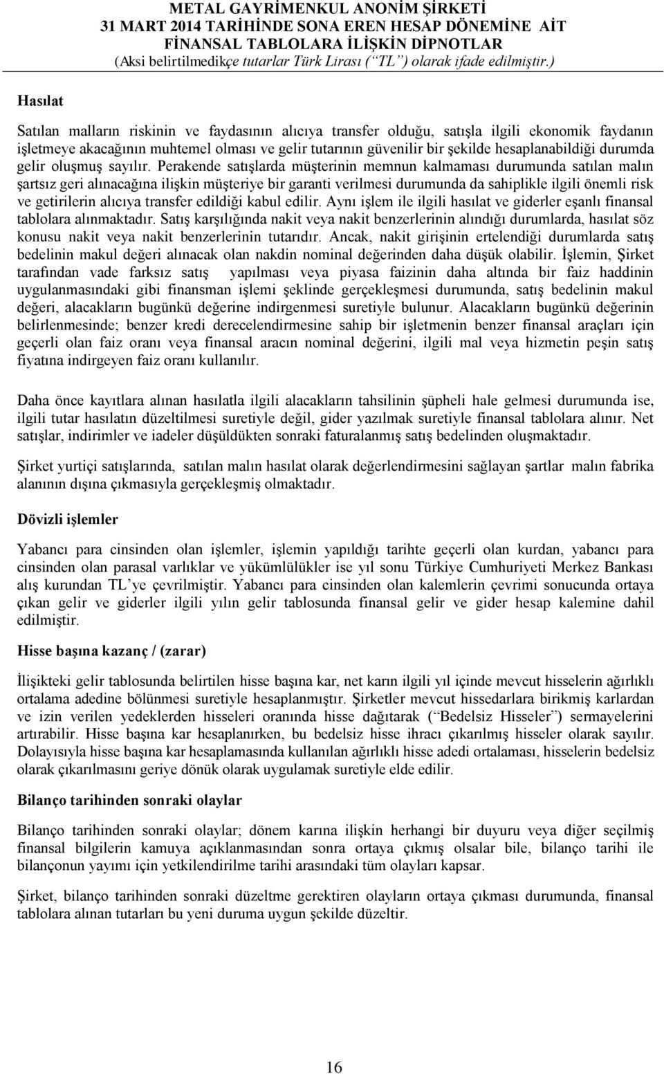 Perakende satışlarda müşterinin memnun kalmaması durumunda satılan malın şartsız geri alınacağına ilişkin müşteriye bir garanti verilmesi durumunda da sahiplikle ilgili önemli risk ve getirilerin