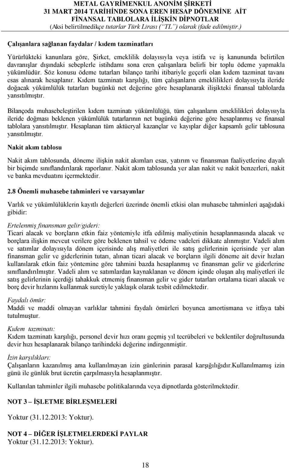 Kıdem tazminatı karşılığı, tüm çalışanların emeklilikleri dolayısıyla ileride doğacak yükümlülük tutarları bugünkü net değerine göre hesaplanarak ilişikteki finansal tablolarda yansıtılmıştır.