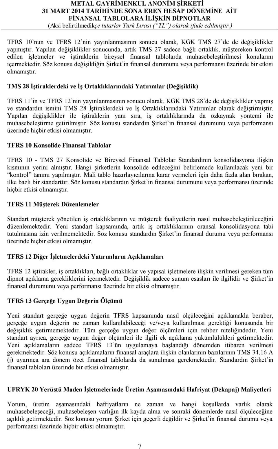 Söz konusu değişikliğin Şirket in finansal durumunu veya performansı üzerinde bir etkisi olmamıştır.