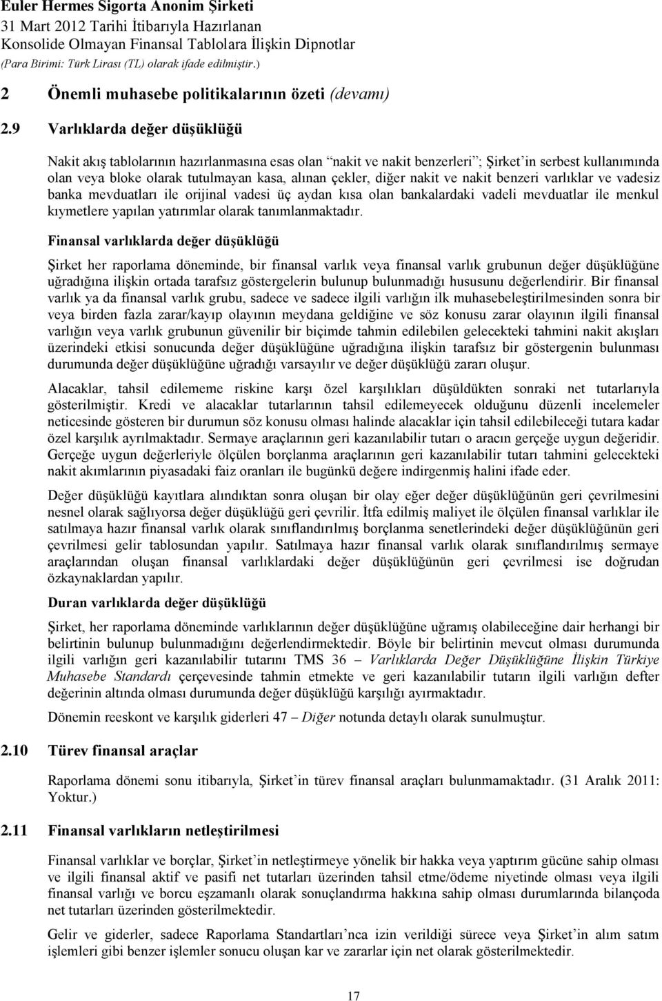 nakit ve nakit benzeri varlıklar ve vadesiz banka mevduatları ile orijinal vadesi üç aydan kısa olan bankalardaki vadeli mevduatlar ile menkul kıymetlere yapılan yatırımlar olarak tanımlanmaktadır.