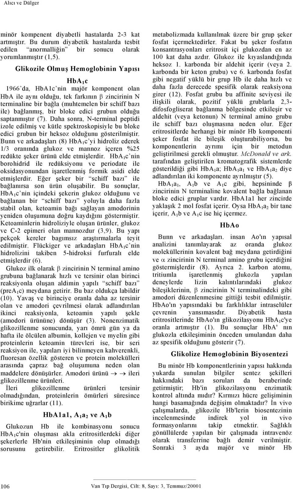 bir bloke edici grubun olduğu saptanmıştır (7). Daha sonra, N-terminal peptidi izole edilmiş ve kütle spektroskopisiyle bu bloke edici grubun bir heksoz olduğunu gösterilmiştir.