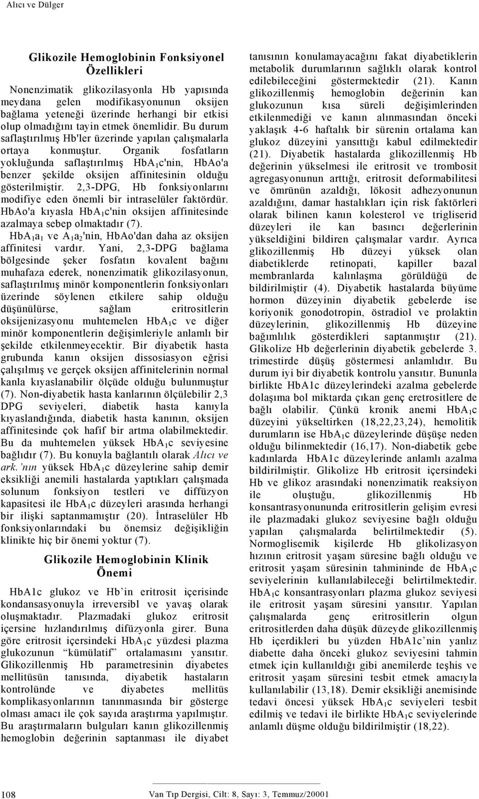 Organik fosfatların yokluğunda saflaştırılmış HbA 1 c'nin, HbAo'a benzer şekilde oksijen affinitesinin olduğu gösterilmiştir.