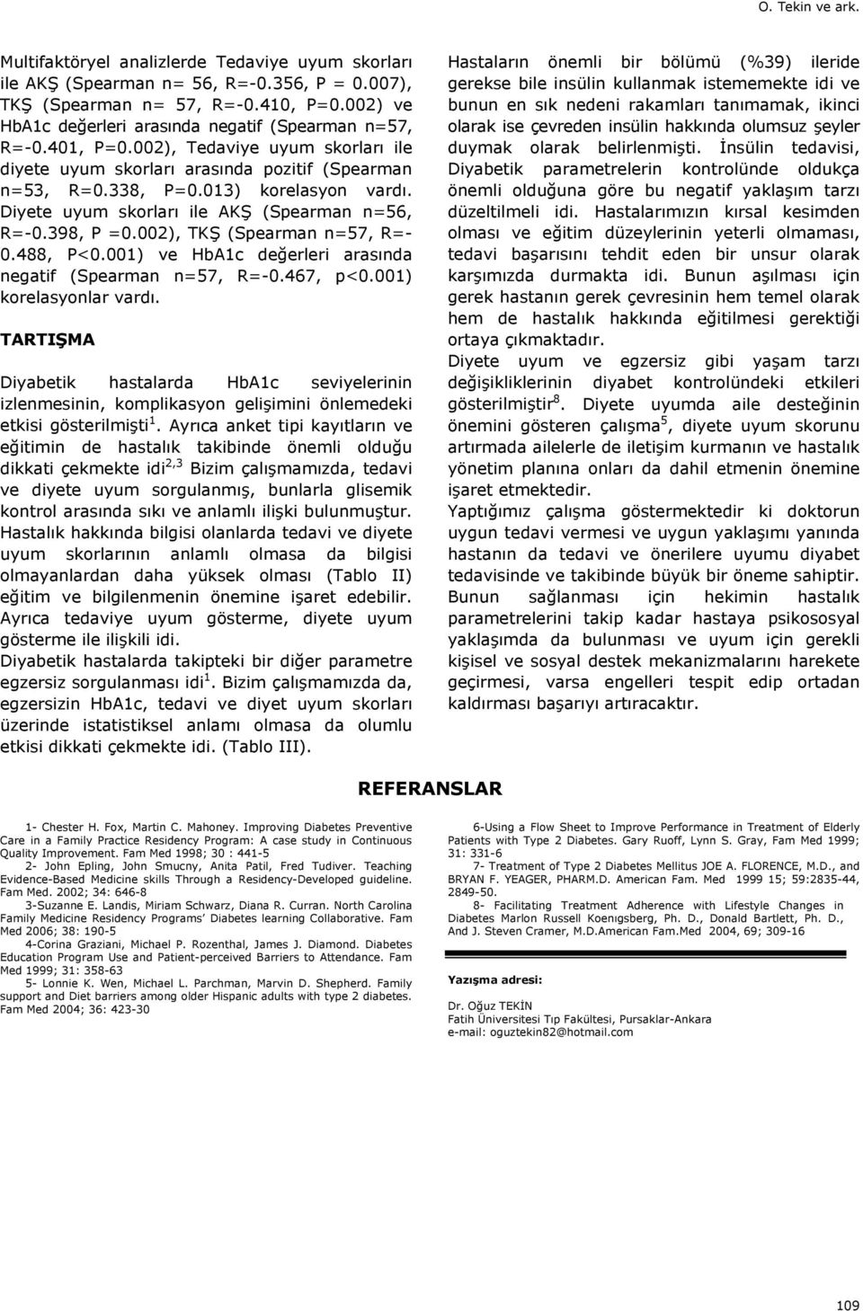 002), TKŞ (Spearman n=57, R=- 0.488, P<0.001) ve HbA1c değerleri aras nda negatif (Spearman n=57, R=-0.467, p<0.001) korelasyonlar vard.