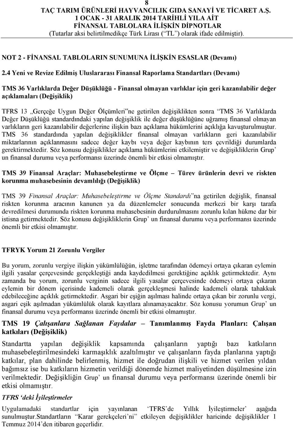 TFRS 13 Gerçeğe Uygun Değer Ölçümleri ne getirilen değişiklikten sonra TMS 36 Varlıklarda Değer Düşüklüğü standardındaki yapılan değişiklik ile değer düşüklüğüne uğramış finansal olmayan varlıkların