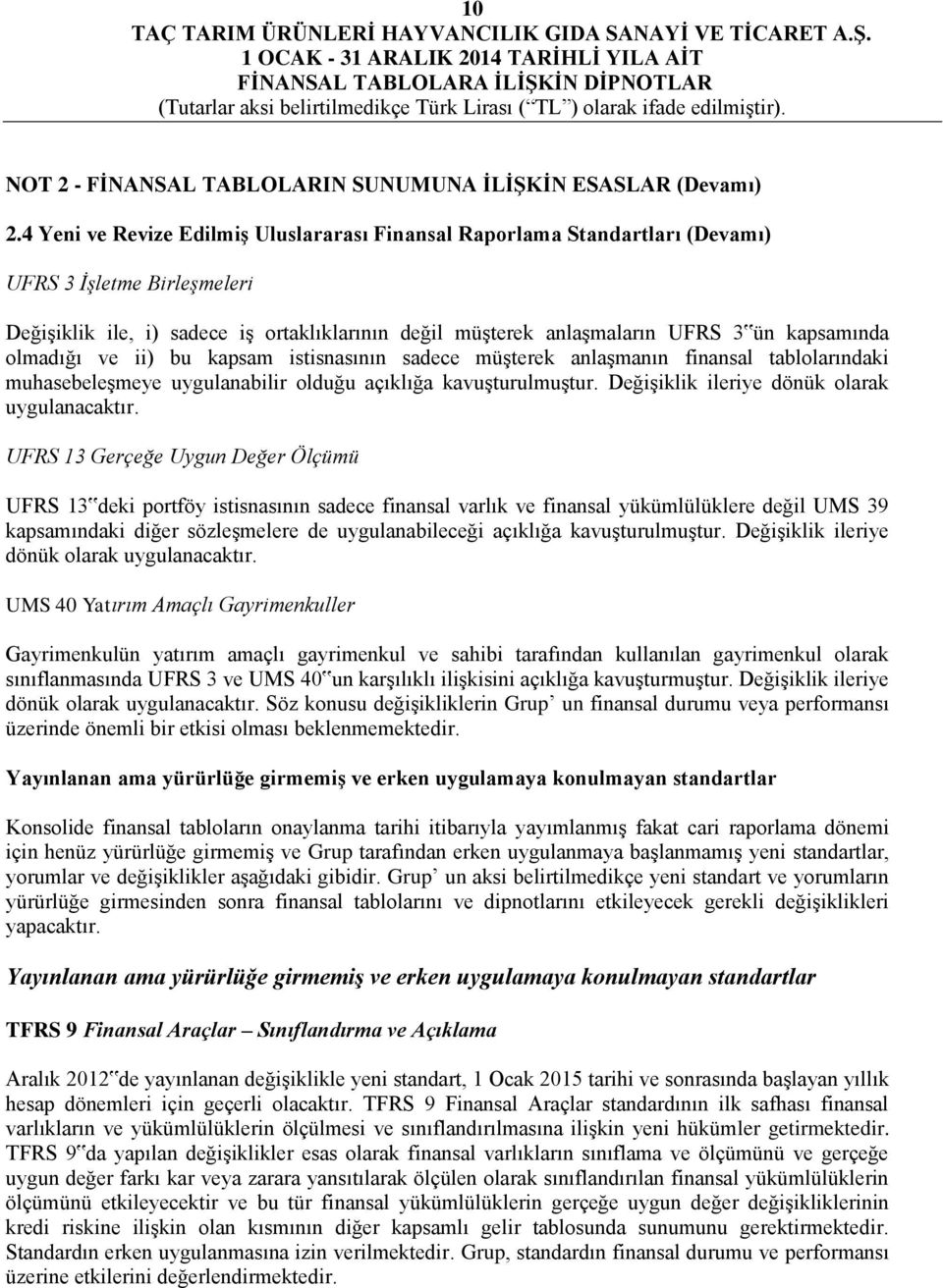 kapsamında olmadığı ve ii) bu kapsam istisnasının sadece müşterek anlaşmanın finansal tablolarındaki muhasebeleşmeye uygulanabilir olduğu açıklığa kavuşturulmuştur.