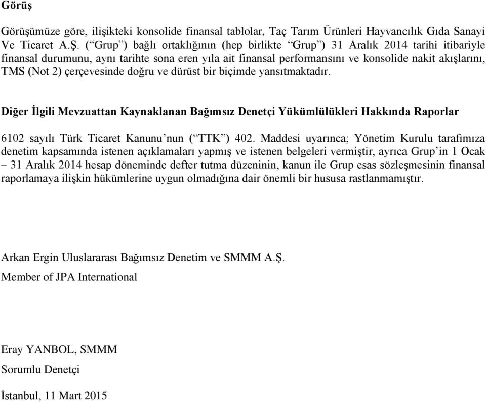 çerçevesinde doğru ve dürüst bir biçimde yansıtmaktadır. Diğer İlgili Mevzuattan Kaynaklanan Bağımsız Denetçi Yükümlülükleri Hakkında Raporlar 6102 sayılı Türk Ticaret Kanunu nun ( TTK ) 402.
