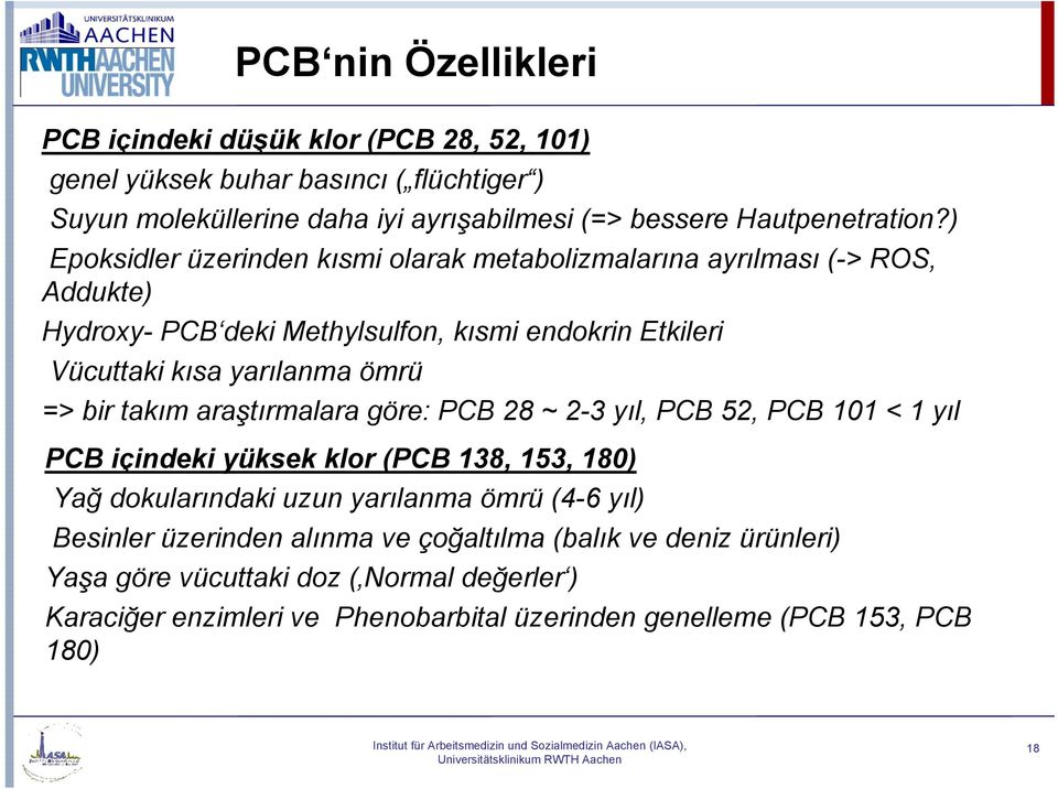 takım araştırmalara göre: PCB 28 ~ 2-3 yıl, PCB 52, PCB 101 < 1 yıl PCB içindeki yüksek klor (PCB 138, 153, 180) Yağ dokularındaki uzun yarılanma ömrü (4-6 yıl) Besinler