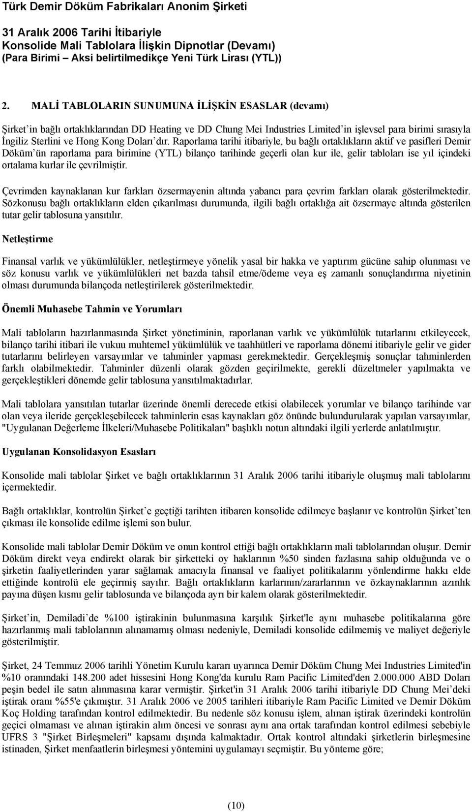 Raporlama tarihi itibariyle, bu bağlı ortaklıkların aktif ve pasifleri Demir Döküm ün raporlama para birimine (YTL) bilanço tarihinde geçerli olan kur ile, gelir tabloları ise yıl içindeki ortalama