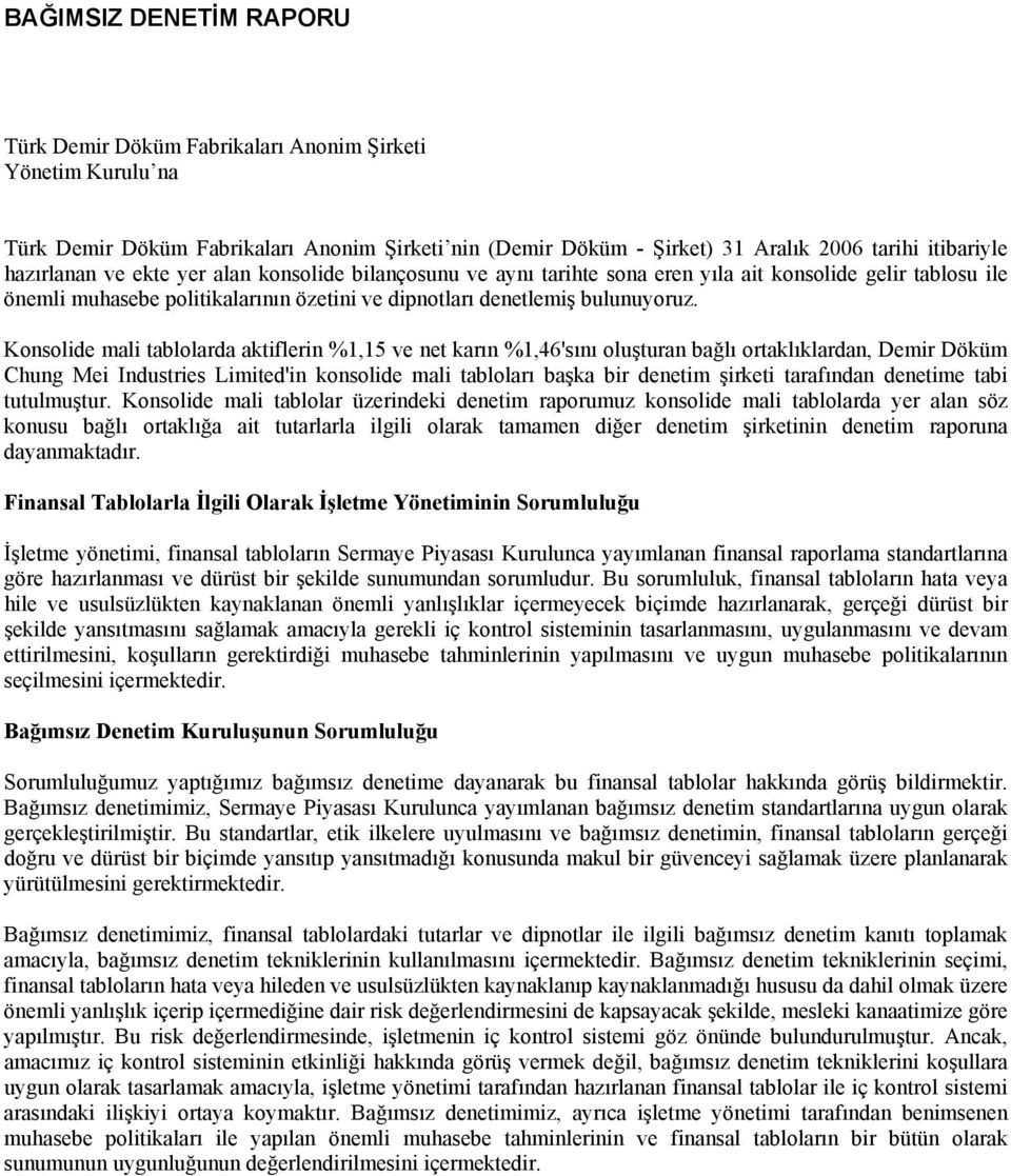 Konsolide mali tablolarda aktiflerin %1,15 ve net karın %1,46'sını oluşturan bağlı ortaklıklardan, Demir Döküm Chung Mei Industries Limited'in konsolide mali tabloları başka bir denetim şirketi