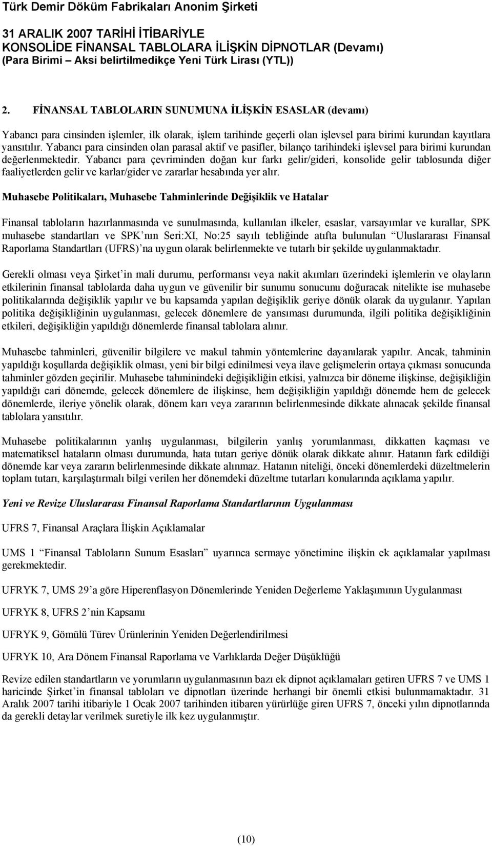 Yabancı para çevriminden doğan kur farkı gelir/gideri, konsolide gelir tablosunda diğer faaliyetlerden gelir ve karlar/gider ve zararlar hesabında yer alır.