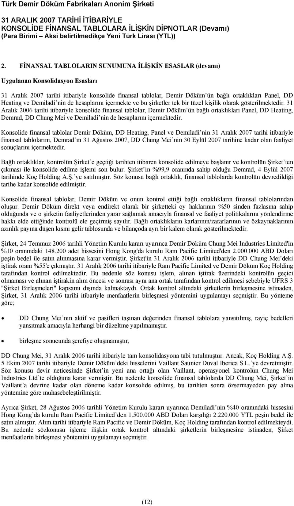 31 Aralık 2006 tarihi itibariyle konsolide finansal tablolar, Demir Döküm ün bağlı ortaklıkları Panel, DD Heating, Demrad, DD Chung Mei ve Demiladi nin de hesaplarını içermektedir.