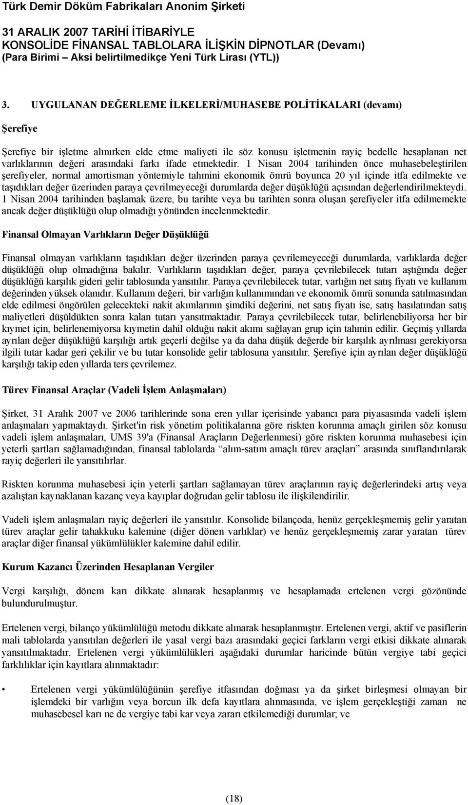 1 Nisan 2004 tarihinden önce muhasebeleştirilen şerefiyeler, normal amortisman yöntemiyle tahmini ekonomik ömrü boyunca 20 yıl içinde itfa edilmekte ve taşıdıkları değer üzerinden paraya