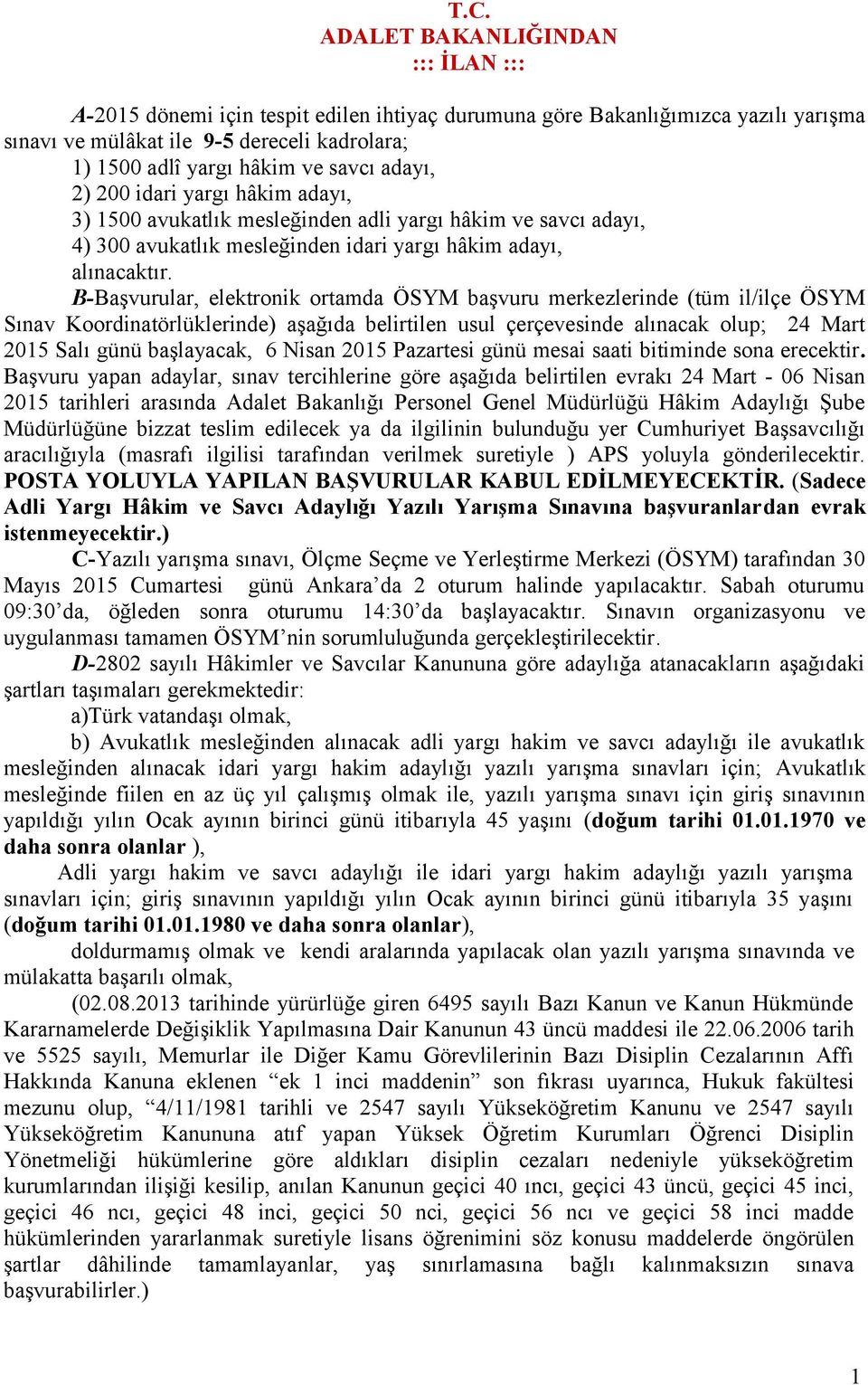 B-Başvurular, elektronik ortamda ÖSYM başvuru merkezlerinde (tüm il/ilçe ÖSYM Sınav Koordinatörlüklerinde) aşağıda belirtilen usul çerçevesinde alınacak olup; 24 Mart 2015 Salı günü başlayacak, 6