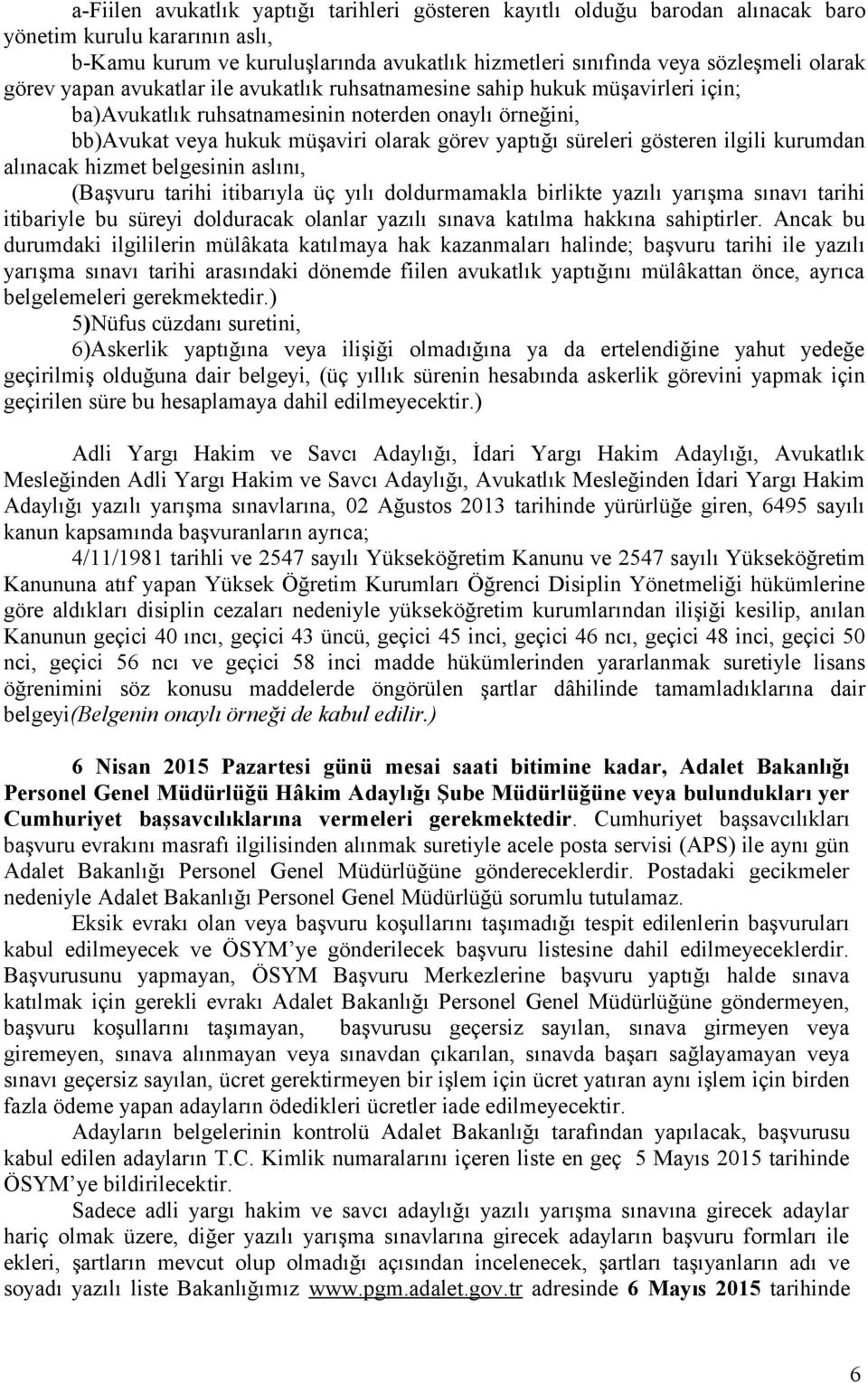 gösteren ilgili kurumdan alınacak hizmet belgesinin aslını, (Başvuru tarihi itibarıyla üç yılı doldurmamakla birlikte yazılı yarışma sınavı tarihi itibariyle bu süreyi dolduracak olanlar yazılı