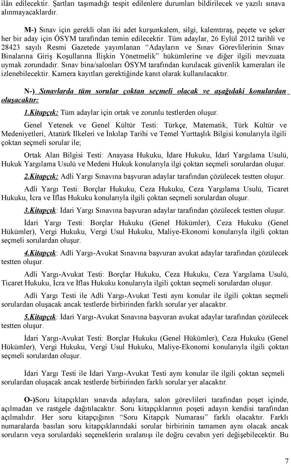 Tüm adaylar, 26 Eylül 2012 tarihli ve 28423 sayılı Resmi Gazetede yayımlanan Adayların ve Sınav Görevlilerinin Sınav Binalarına Giriş Koşullarına İlişkin Yönetmelik hükümlerine ve diğer ilgili