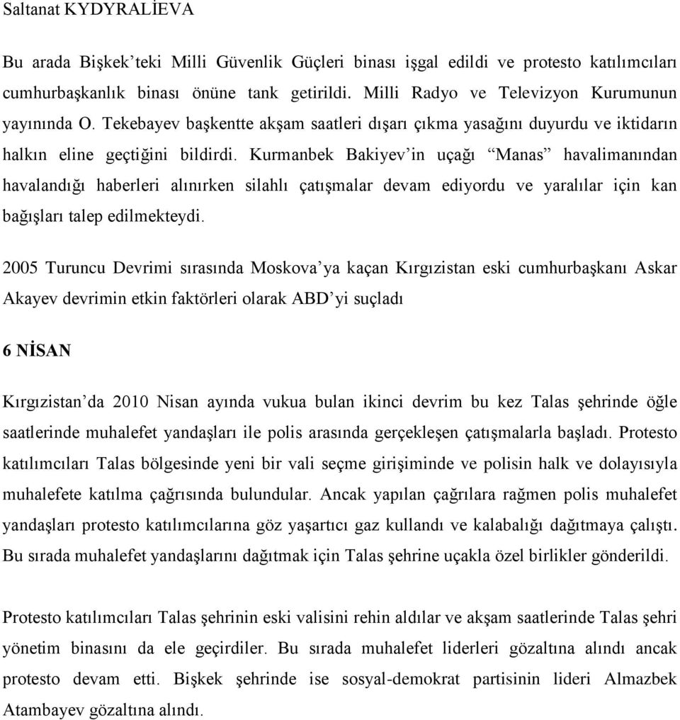 Kurmanbek Bakiyev in uçağı Manas havalimanından havalandığı haberleri alınırken silahlı çatışmalar devam ediyordu ve yaralılar için kan bağışları talep edilmekteydi.