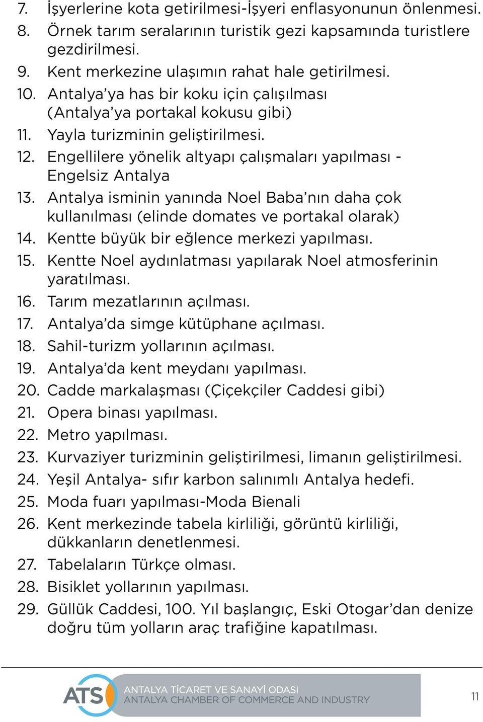 Antalya isminin yanında Noel Baba nın daha çok kullanılması (elinde domates ve portakal olarak) 14. Kentte büyük bir eğlence merkezi yapılması. 15.