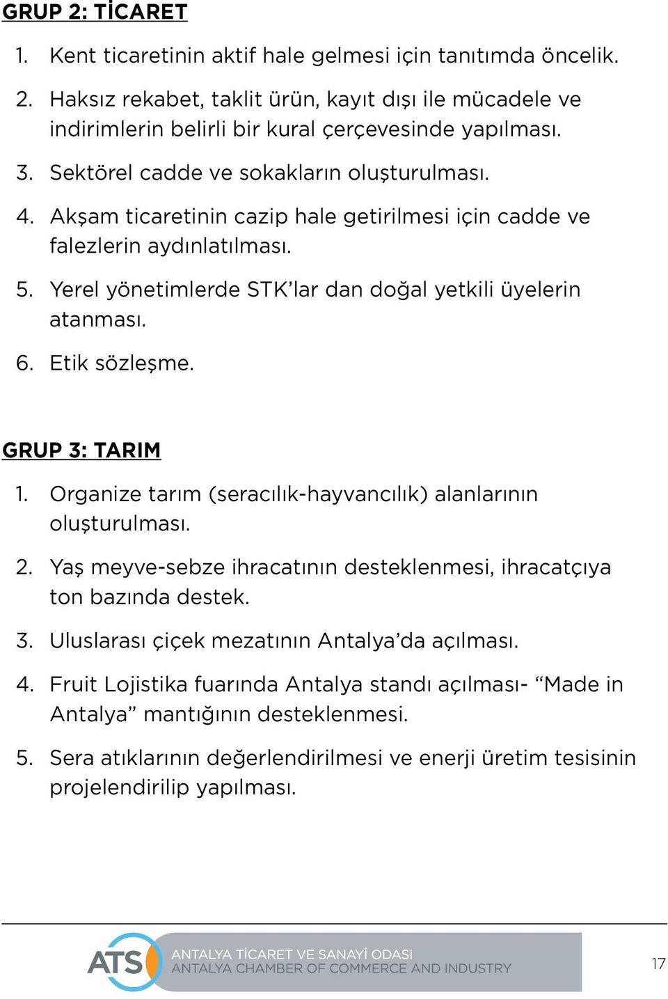 Etik sözleşme. GRUP 3: TARIM 1. Organize tarım (seracılık-hayvancılık) alanlarının oluşturulması. 2. Yaş meyve-sebze ihracatının desteklenmesi, ihracatçıya ton bazında destek. 3. Uluslarası çiçek mezatının Antalya da açılması.