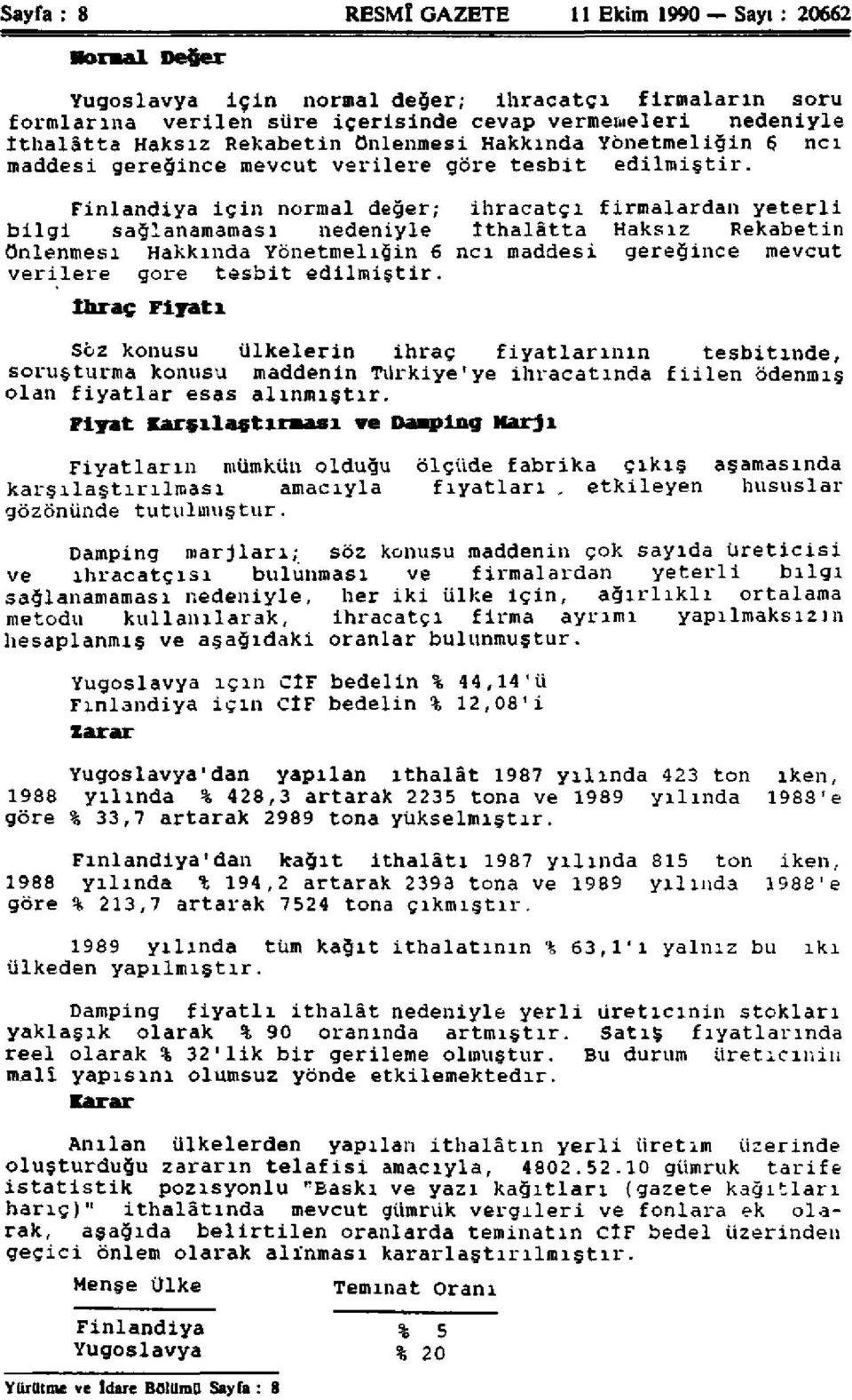 Finlandiya için normal değer; ihracatçı firmalardan y e t e r l i b i l g i sağlanamaması nedeniyle İthalâtta Haksız Rekabetin Önlenmesi Hakkında Yönetmeliğin 6 ncı maddesi gereğince mevcut v e r i l