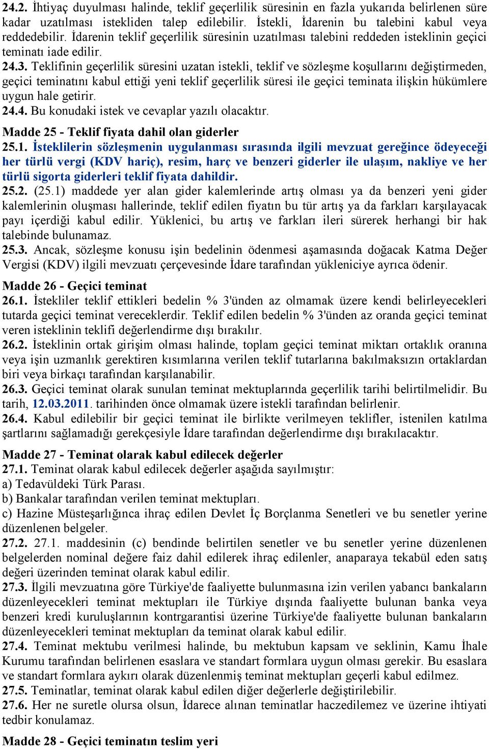 Teklifinin geçerlilik süresini uzatan istekli, teklif ve sözleşme koşullarını değiştirmeden, geçici teminatını kabul ettiği yeni teklif geçerlilik süresi ile geçici teminata ilişkin hükümlere uygun