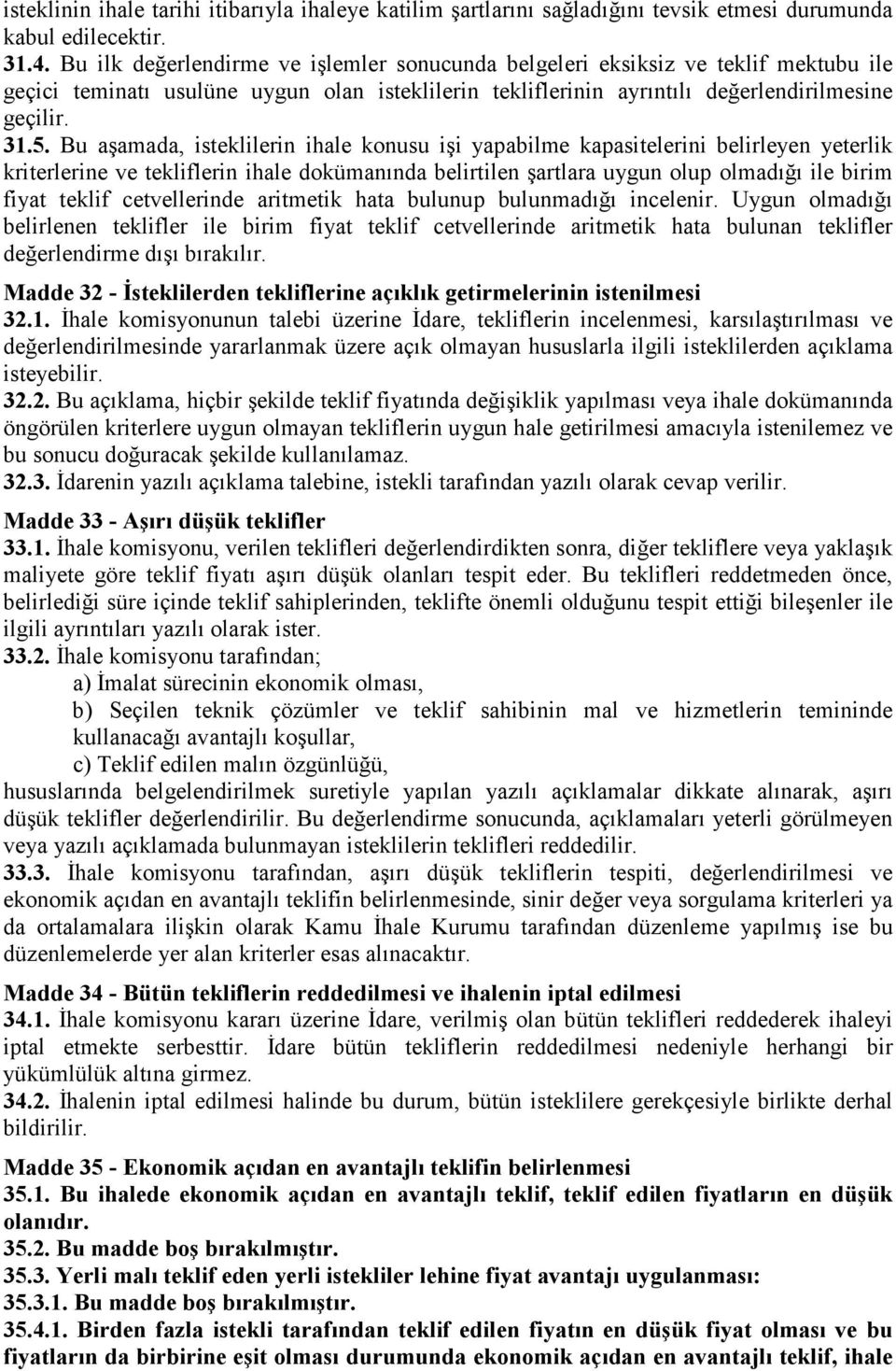 Bu aşamada, isteklilerin ihale konusu işi yapabilme kapasitelerini belirleyen yeterlik kriterlerine ve tekliflerin ihale dokümanında belirtilen şartlara uygun olup olmadığı ile birim fiyat teklif