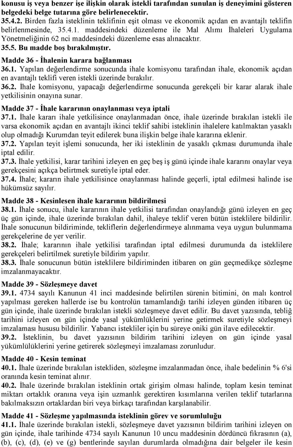 maddesindeki düzenleme ile Mal Alımı Đhaleleri Uygulama Yönetmeliğinin 62 nci maddesindeki düzenleme esas alınacaktır. 35.5. Bu madde boş bırakılmıştır. Madde 36 - Đhalenin karara bağlanması 36.1.