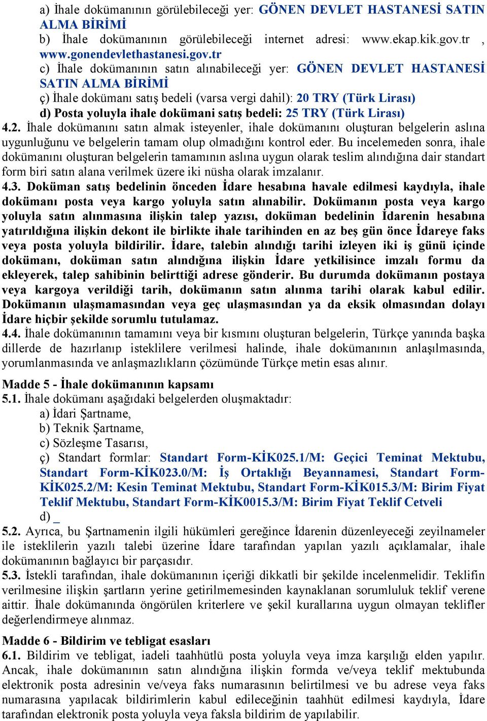 tr c) Đhale dokümanının satın alınabileceği yer: GÖNEN DEVLET HASTANESĐ SATIN ALMA BĐRĐMĐ ç) Đhale dokümanı satış bedeli (varsa vergi dahil): 20 TRY (Türk Lirası) d) Posta yoluyla ihale dokümani