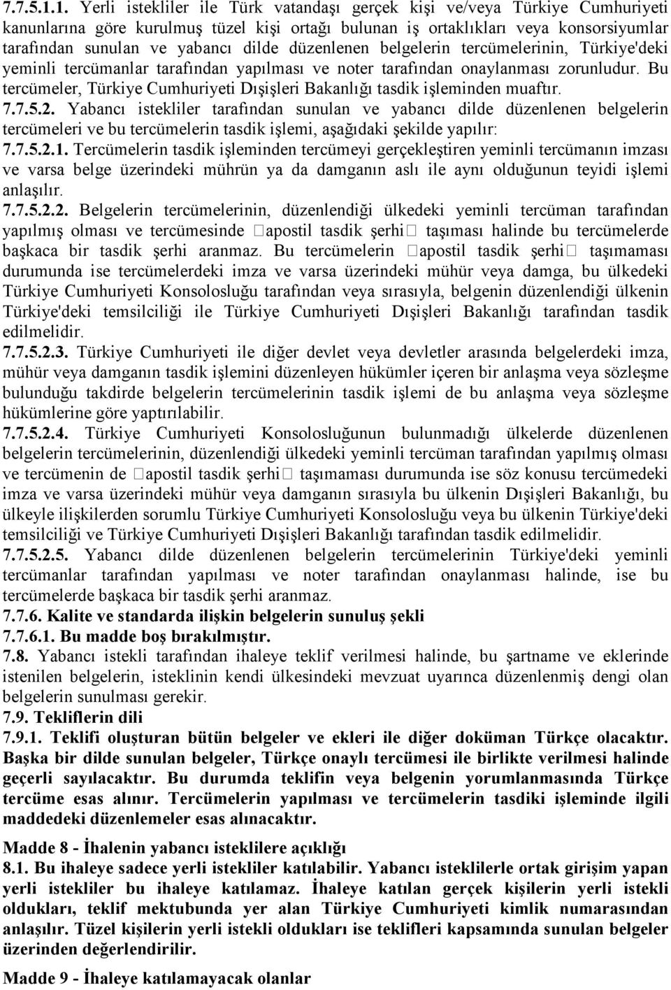 dilde düzenlenen belgelerin tercümelerinin, Türkiye'deki yeminli tercümanlar tarafından yapılması ve noter tarafından onaylanması zorunludur.