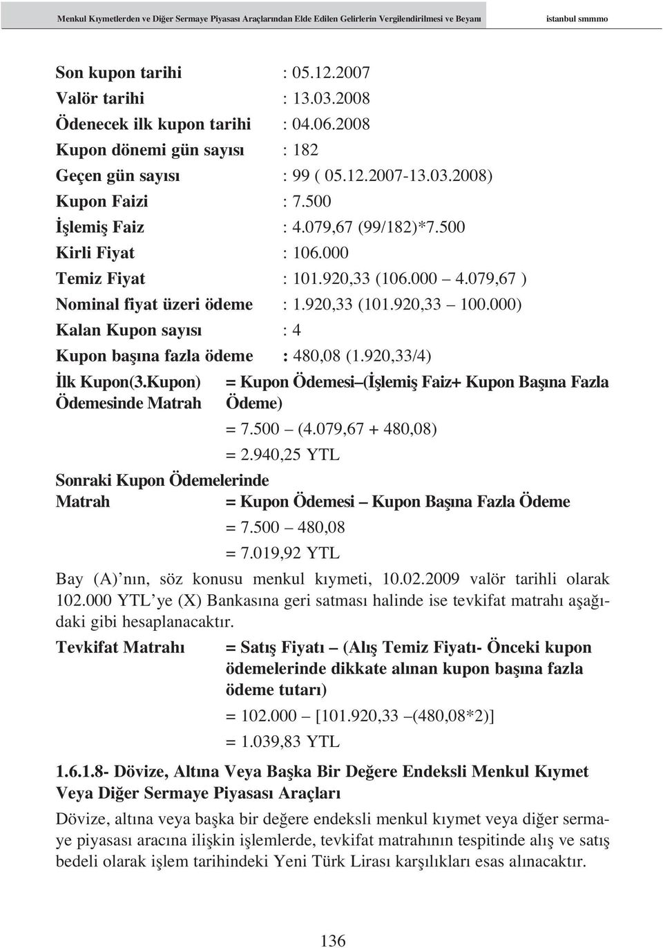 000 Temiz Fiyat : 101.920,33 (106.000 4.079,67 ) Nominal fiyat üzeri ödeme : 1.920,33 (101.920,33 100.000) Kalan Kupon say s : 4 Kupon bafl na fazla ödeme : 480,08 (1.920,33/4) lk Kupon(3.