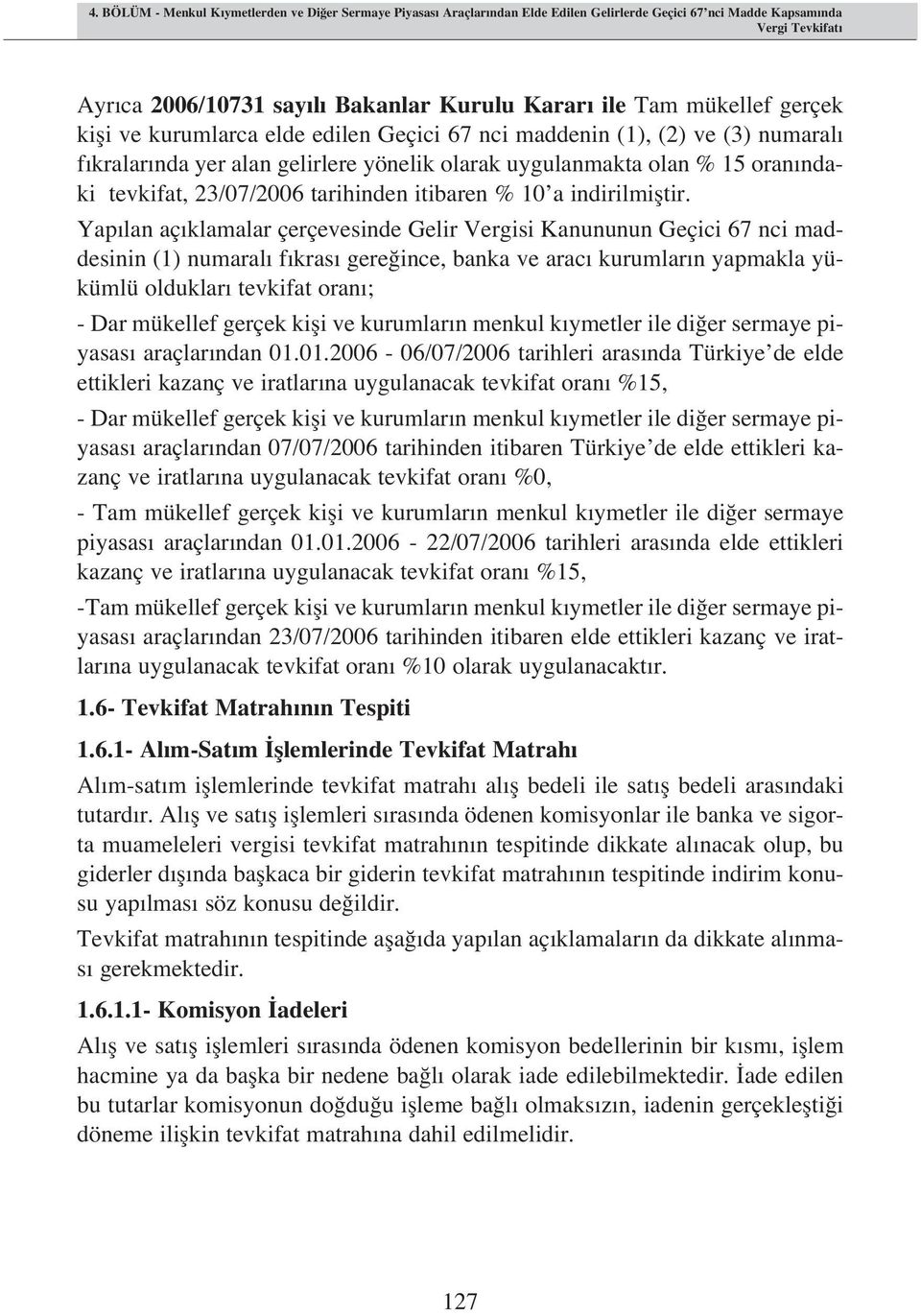 Yap lan aç klamalar çerçevesinde Gelir Vergisi Kanununun Geçici 67 nci maddesinin (1) numaral f kras gere ince, banka ve arac kurumlar n yapmakla yükümlü olduklar tevkifat oran ; - Dar mükellef