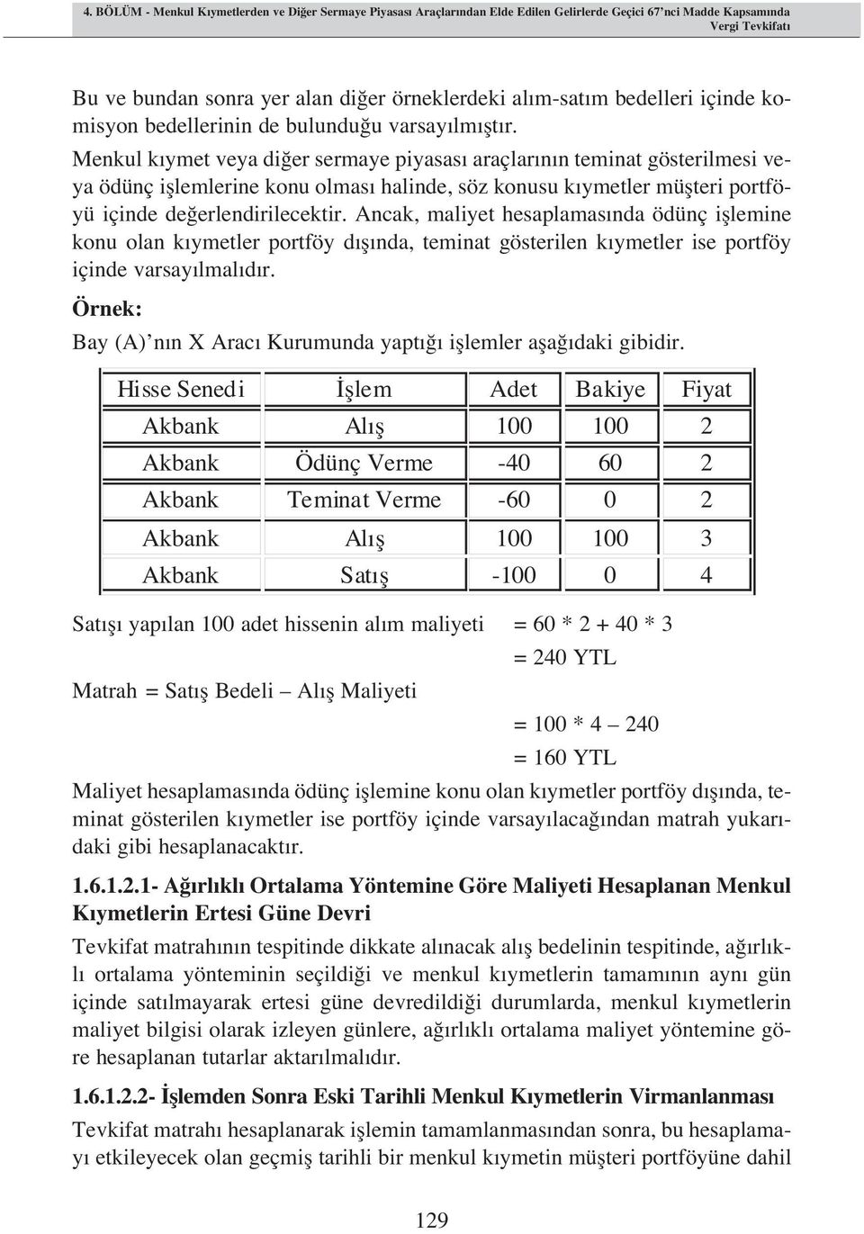 Ancak, maliyet hesaplamas nda ödünç ifllemine konu olan k ymetler portföy d fl nda, teminat gösterilen k ymetler ise portföy içinde varsay lmal d r.