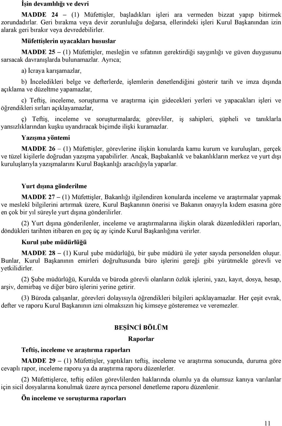 Müfettişlerin uyacakları hususlar MADDE 25 (1) Müfettişler, mesleğin ve sıfatının gerektirdiği saygınlığı ve güven duygusunu sarsacak davranışlarda bulunamazlar.