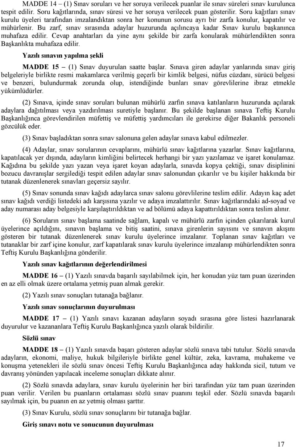 Bu zarf, sınav sırasında adaylar huzurunda açılıncaya kadar Sınav kurulu başkanınca muhafaza edilir.