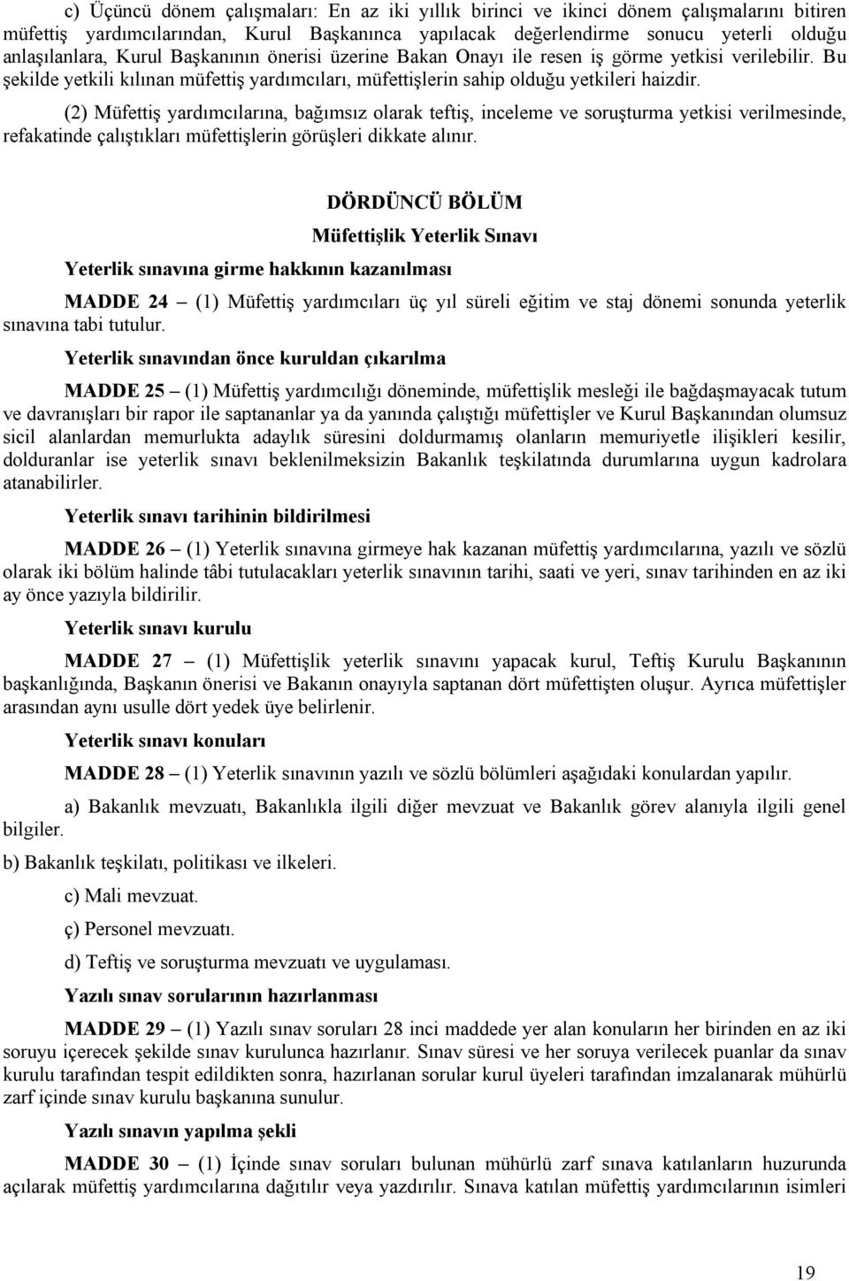 (2) Müfettiş yardımcılarına, bağımsız olarak teftiş, inceleme ve soruşturma yetkisi verilmesinde, refakatinde çalıştıkları müfettişlerin görüşleri dikkate alınır.