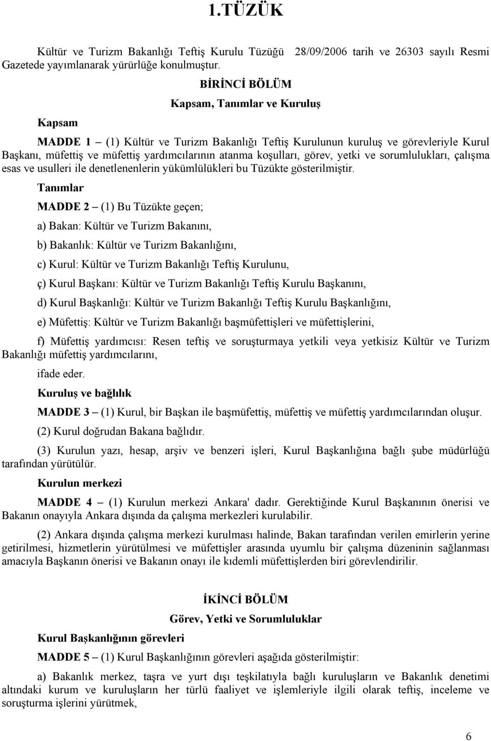 görev, yetki ve sorumlulukları, çalışma esas ve usulleri ile denetlenenlerin yükümlülükleri bu Tüzükte gösterilmiştir.