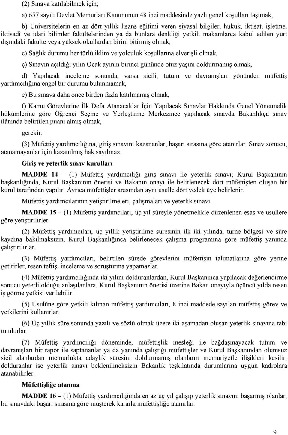 Sağlık durumu her türlü iklim ve yolculuk koşullarına elverişli olmak, ç) Sınavın açıldığı yılın Ocak ayının birinci gününde otuz yaşını doldurmamış olmak, d) Yapılacak inceleme sonunda, varsa