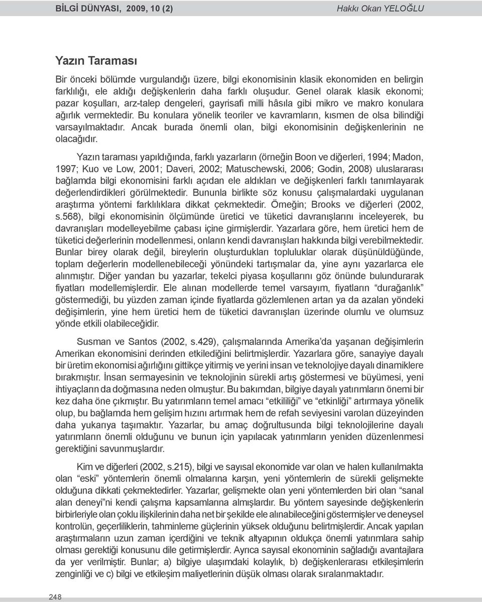 Bu konulara yönelik teoriler ve kavramların, kısmen de olsa bilindiği varsayılmaktadır. Ancak burada önemli olan, bilgi ekonomisinin değişkenlerinin ne olacağıdır.