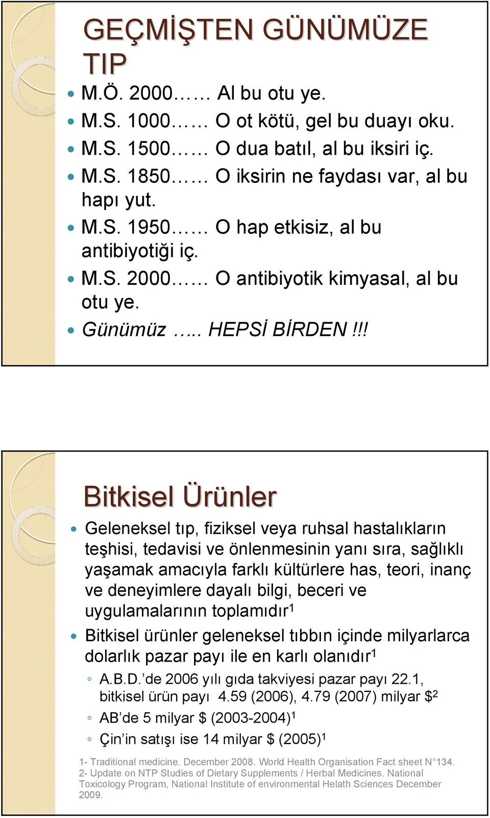 !! Bitkisel Ürünler Geleneksel tıp, fiziksel veya ruhsal hastalıkların teşhisi, tedavisi ve önlenmesinin yanı sıra, sağlıklı yaşamak amacıyla farklı kültürlere has, teori, inanç ve deneyimlere dayalı