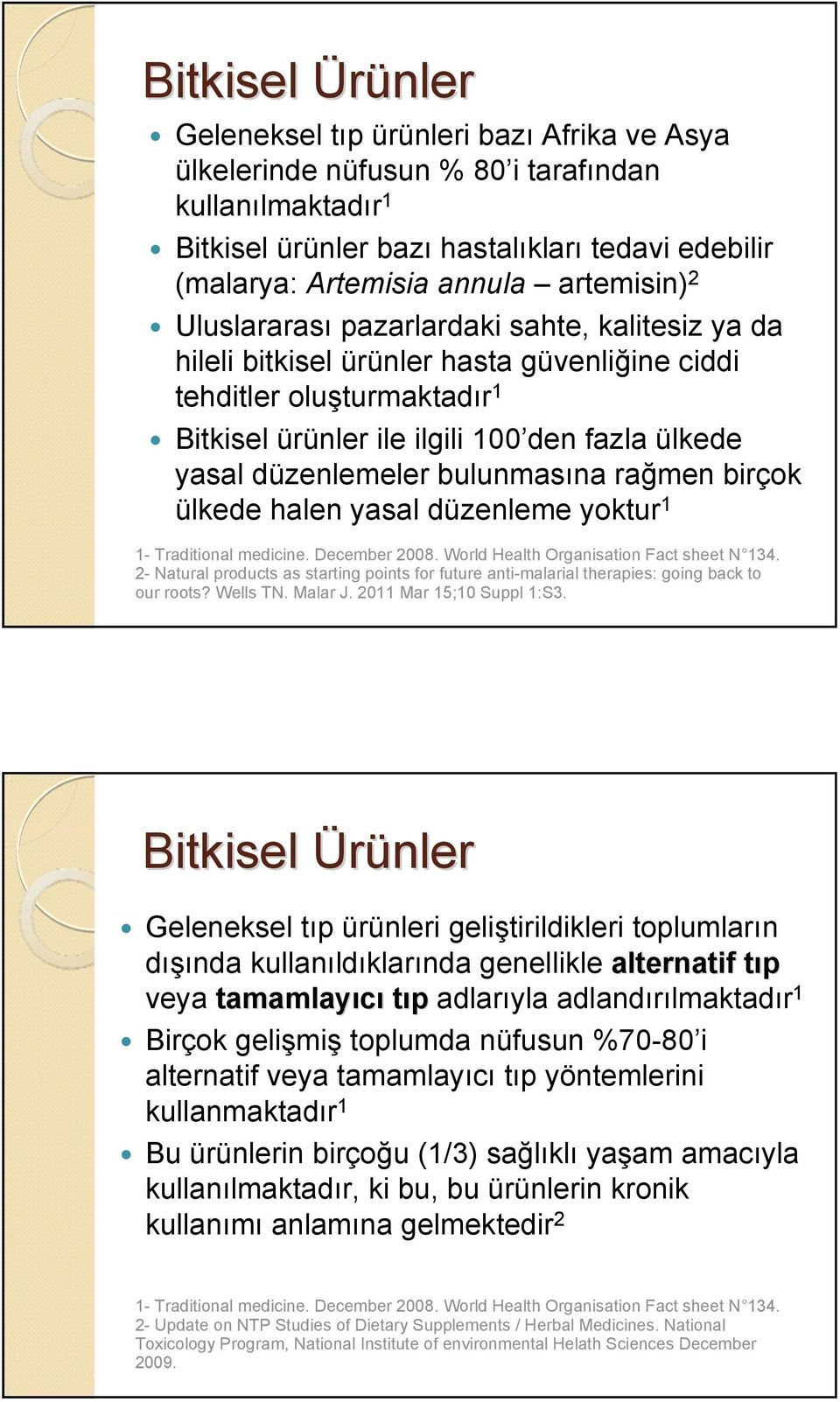 düzenlemeler bulunmasına rağmen birçok ülkede halen yasal düzenleme yoktur 1 1- Traditional medicine. December 2008. World Health Organisation Fact sheet N 134.